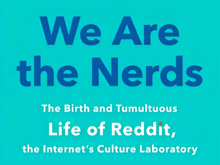 We Are the Nerds: The Birth and Tumultuous Life of Reddit, the Internet s Culture Laboratory Online now