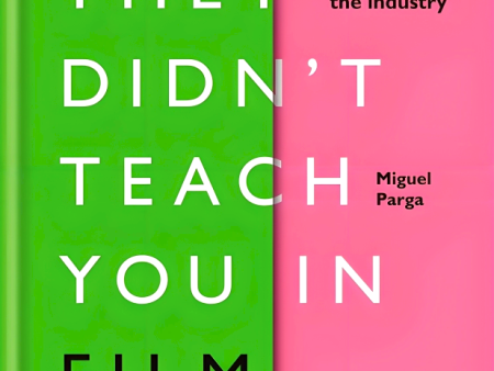 What They Didn t Teach You in Film School: What You Actually Need to Know to Succeed in the Industry Supply