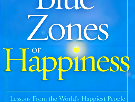 The Blue Zones of Happiness: Lessons From the World s Happiest People For Discount